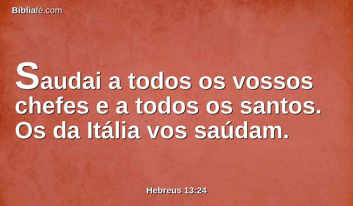 Saudai a todos os vossos chefes e a todos os santos. Os da Itália vos saúdam.