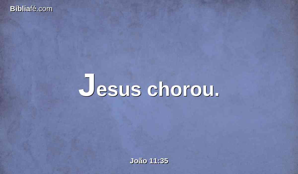 Jesus chorou.