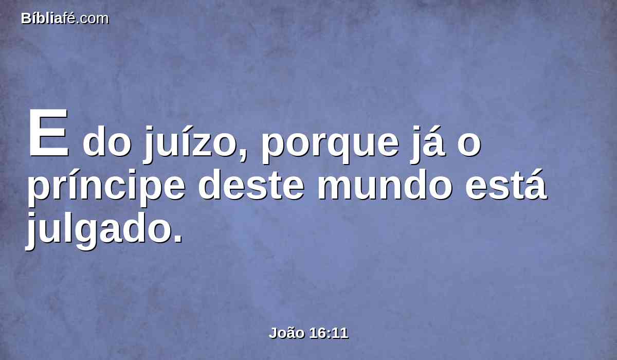 E do juízo, porque já o príncipe deste mundo está julgado.