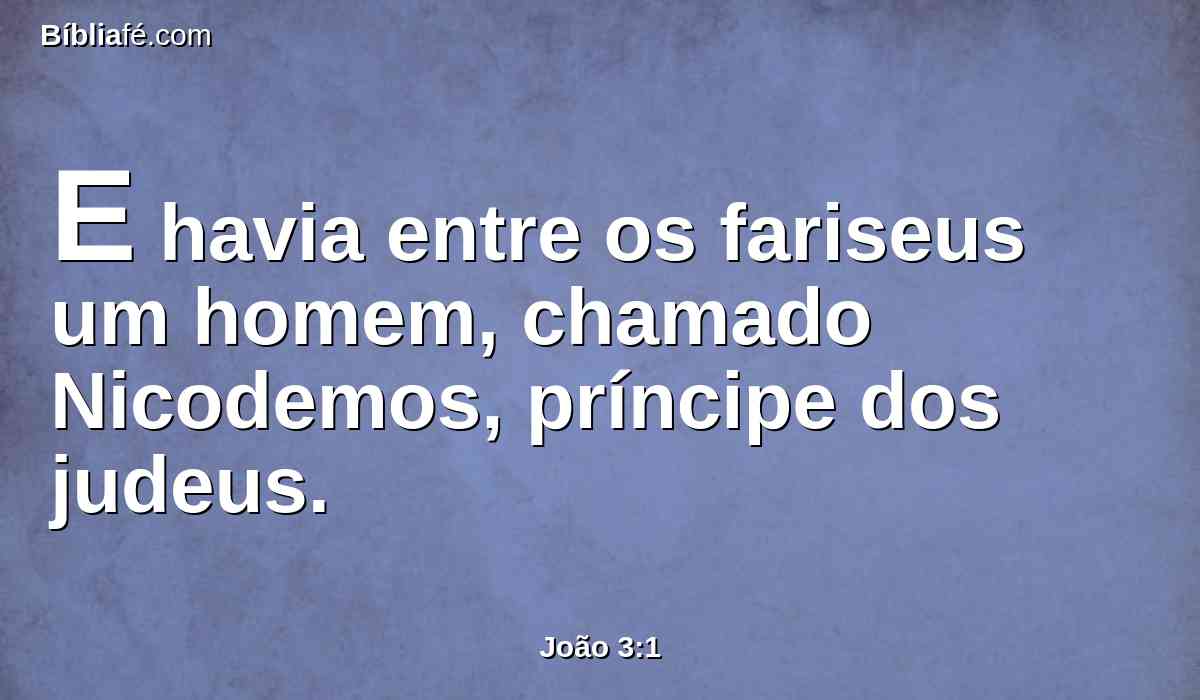 E havia entre os fariseus um homem, chamado Nicodemos, príncipe dos judeus.