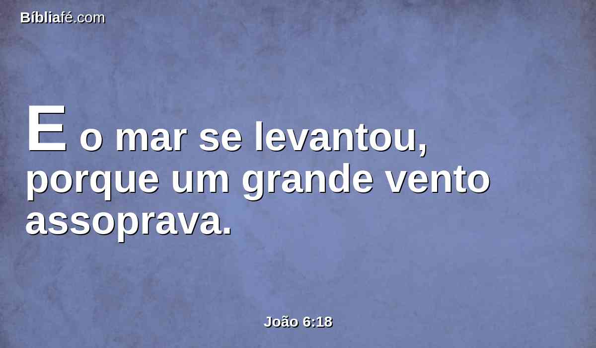 E o mar se levantou, porque um grande vento assoprava.