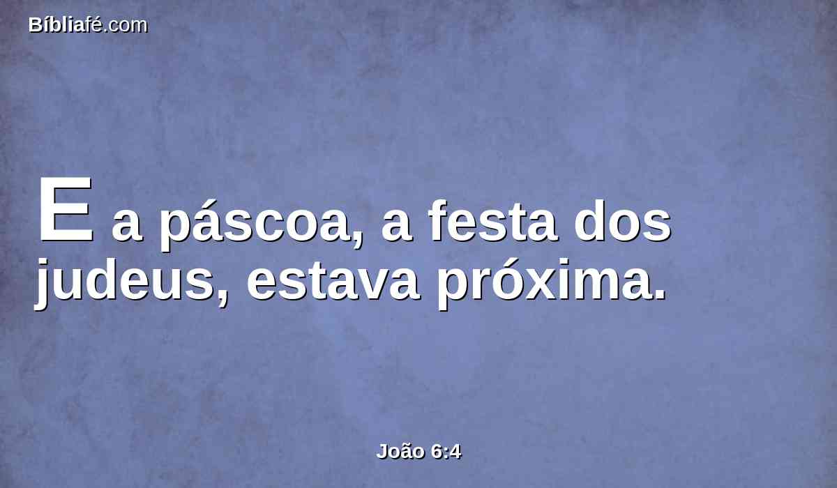 E a páscoa, a festa dos judeus, estava próxima.