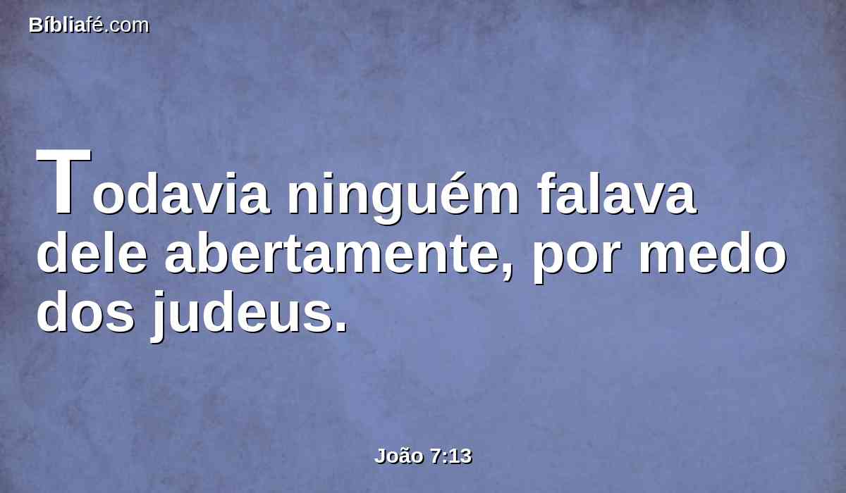 Todavia ninguém falava dele abertamente, por medo dos judeus.