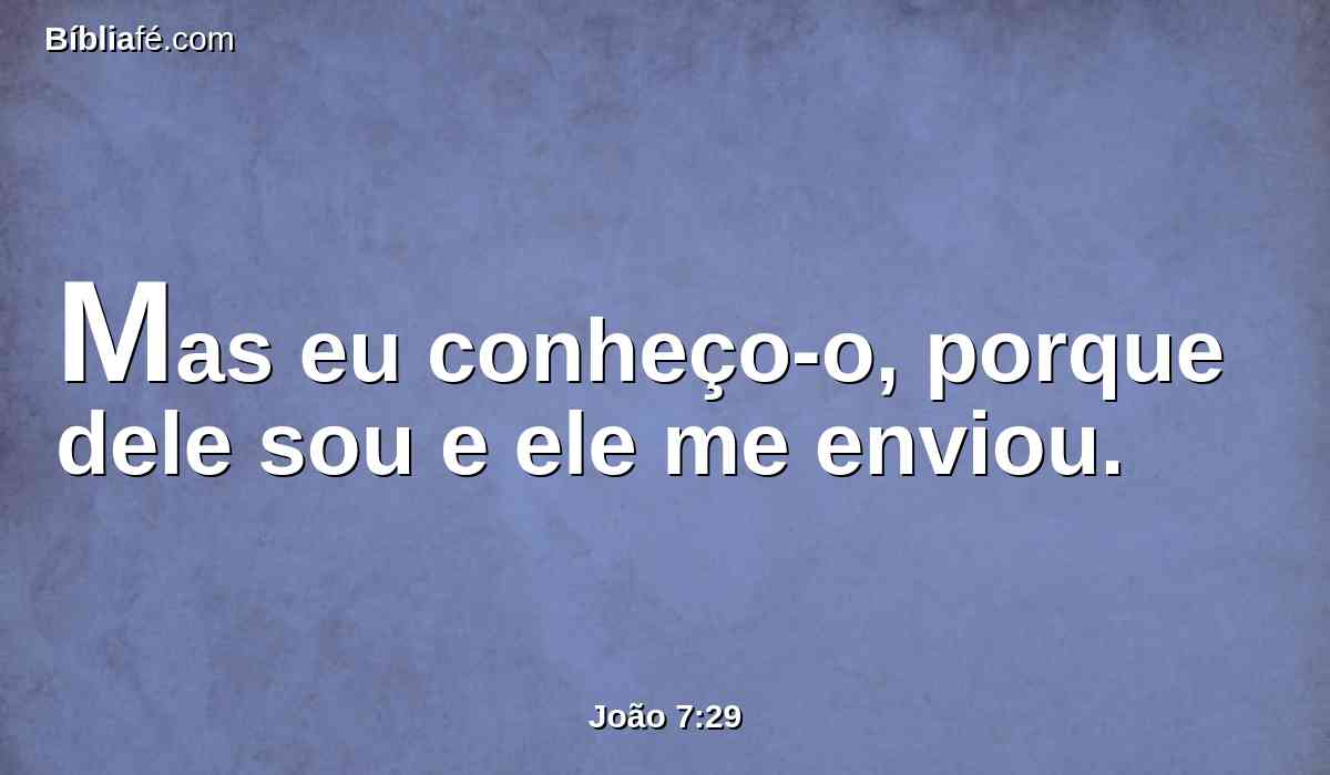 Mas eu conheço-o, porque dele sou e ele me enviou.