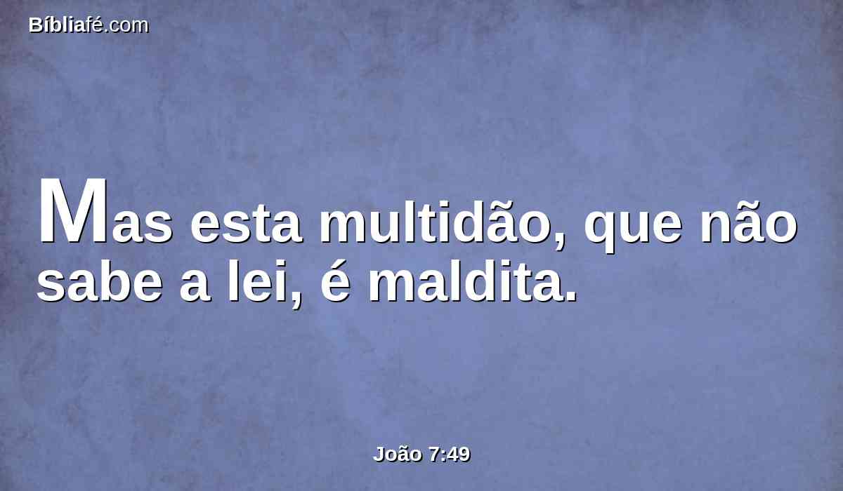 Mas esta multidão, que não sabe a lei, é maldita.