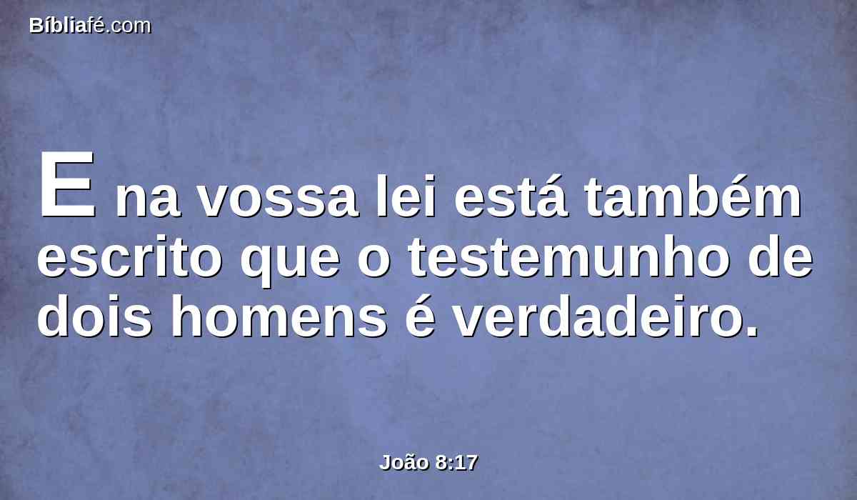 E na vossa lei está também escrito que o testemunho de dois homens é verdadeiro.