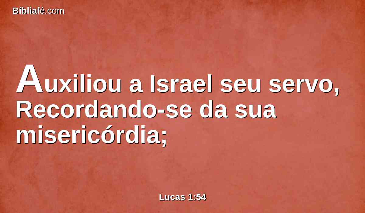 Auxiliou a Israel seu servo, Recordando-se da sua misericórdia;