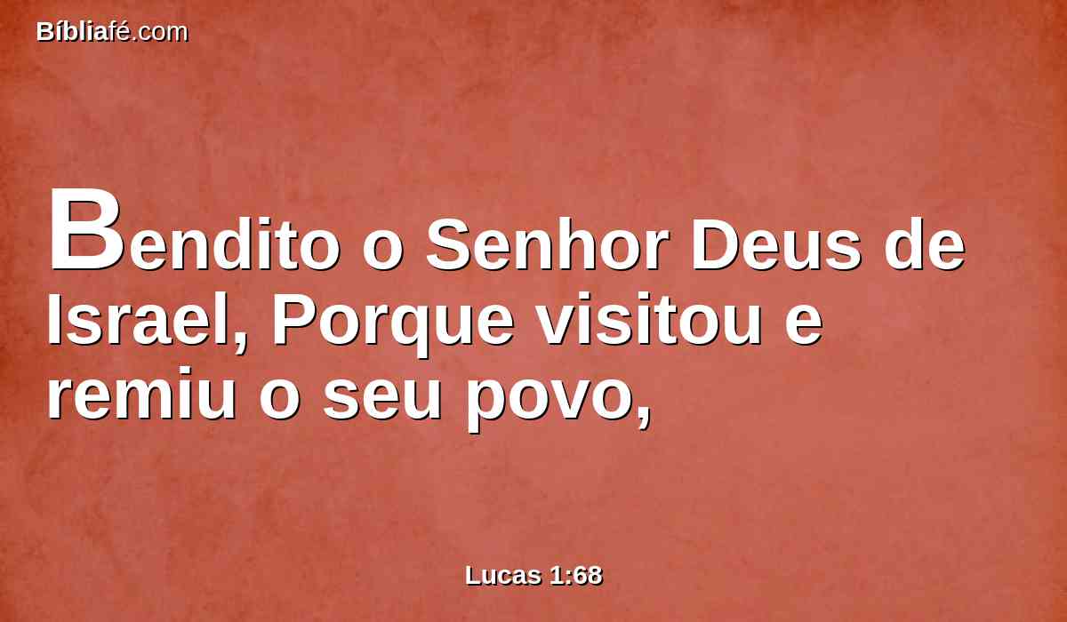 Bendito o Senhor Deus de Israel, Porque visitou e remiu o seu povo,