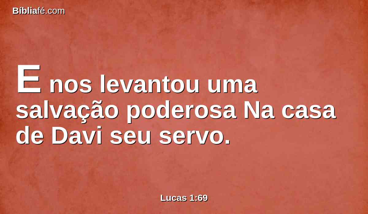 E nos levantou uma salvação poderosa Na casa de Davi seu servo.