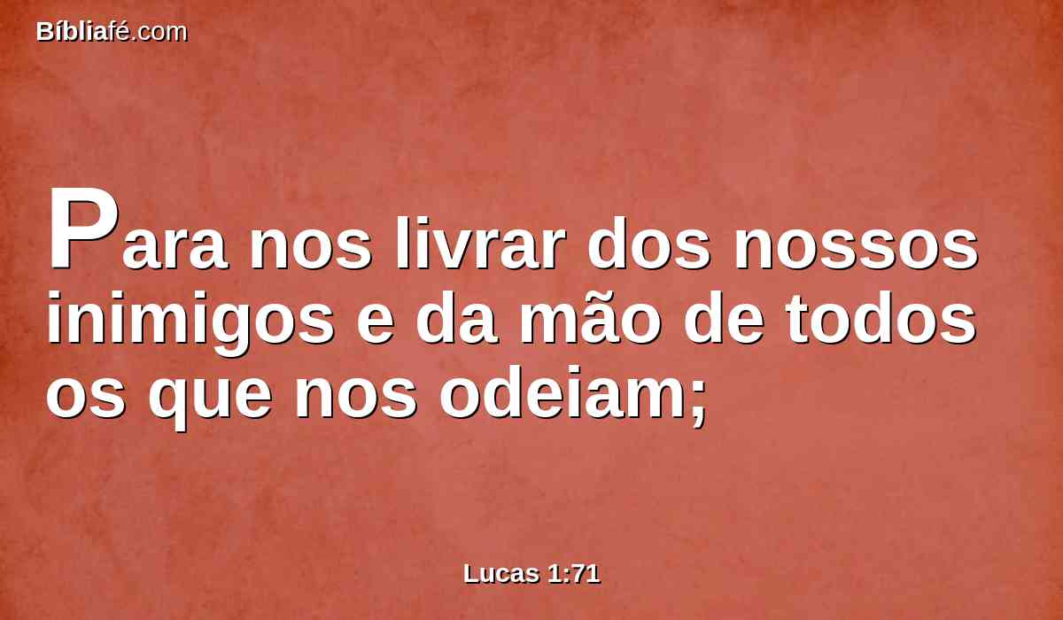 Para nos livrar dos nossos inimigos e da mão de todos os que nos odeiam;