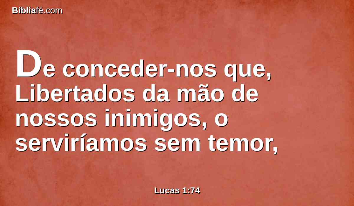 De conceder-nos que, Libertados da mão de nossos inimigos, o serviríamos sem temor,
