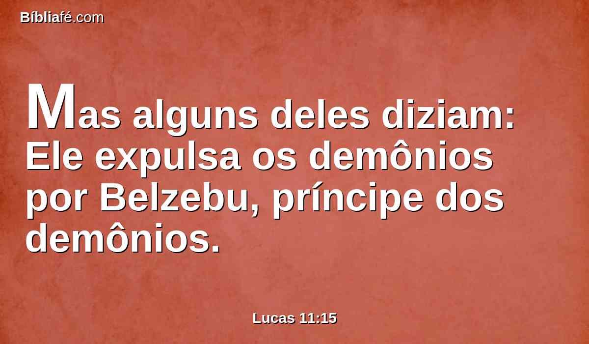 Mas alguns deles diziam: Ele expulsa os demônios por Belzebu, príncipe dos demônios.