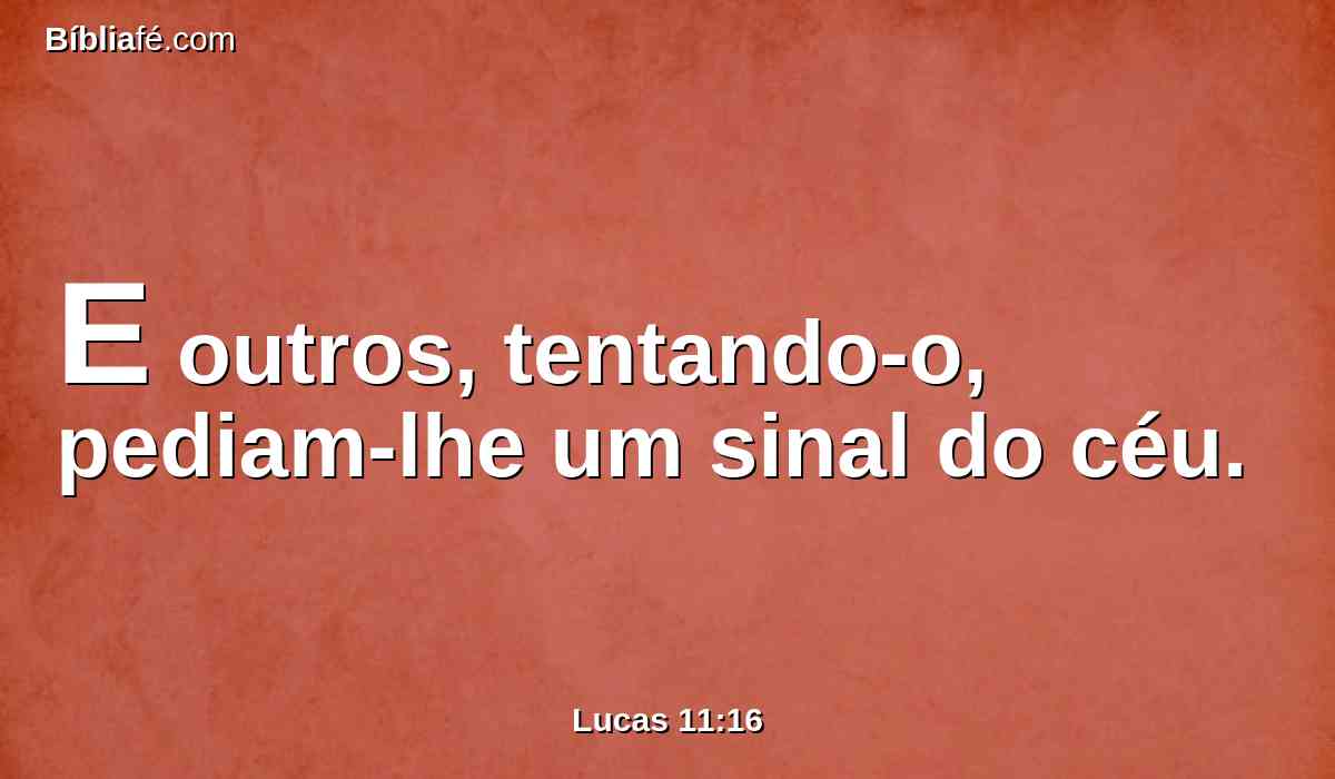 E outros, tentando-o, pediam-lhe um sinal do céu.