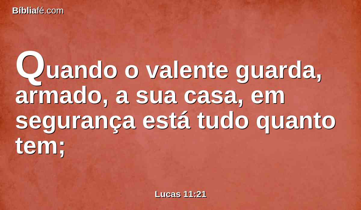 Quando o valente guarda, armado, a sua casa, em segurança está tudo quanto tem;