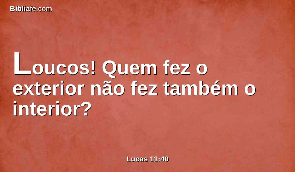 Loucos! Quem fez o exterior não fez também o interior?