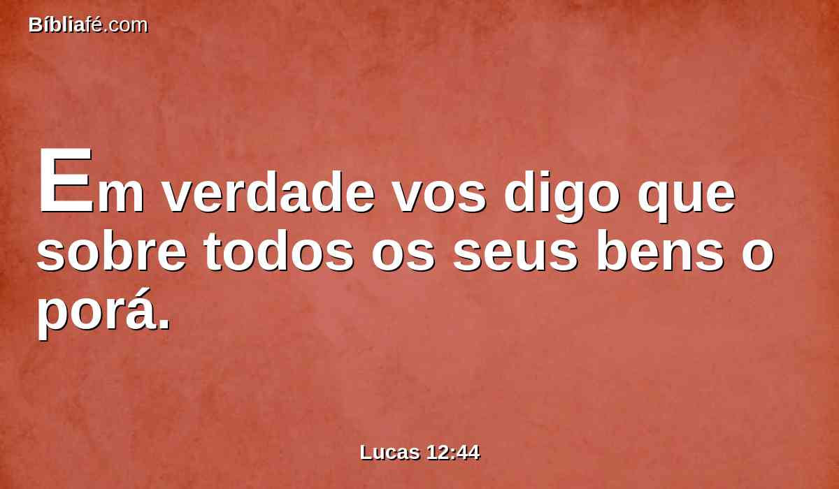 Em verdade vos digo que sobre todos os seus bens o porá.