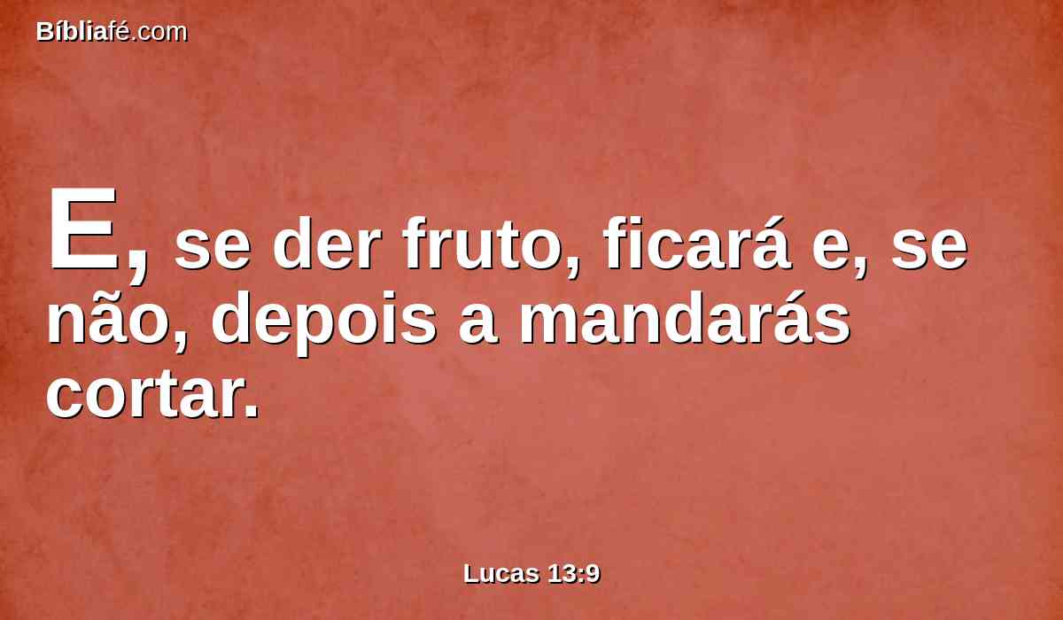 E, se der fruto, ficará e, se não, depois a mandarás cortar.