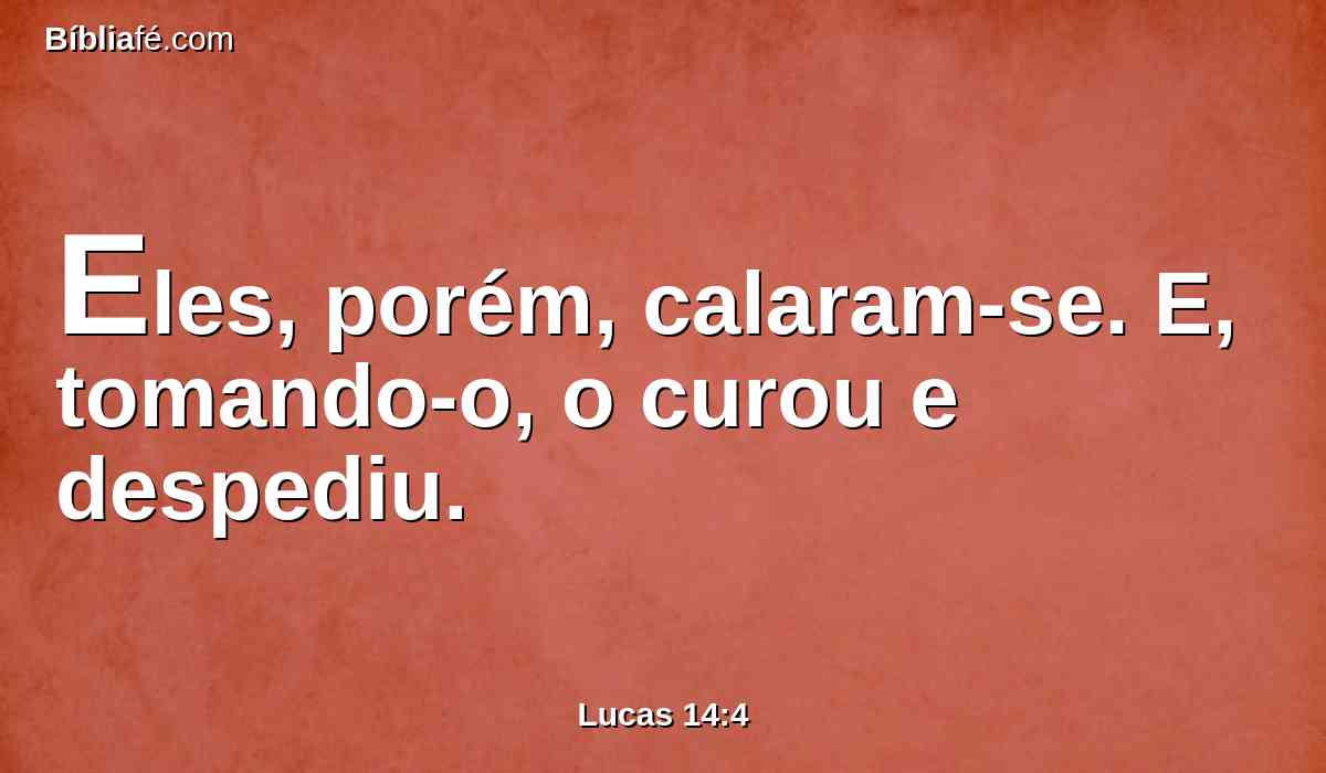 Eles, porém, calaram-se. E, tomando-o, o curou e despediu.