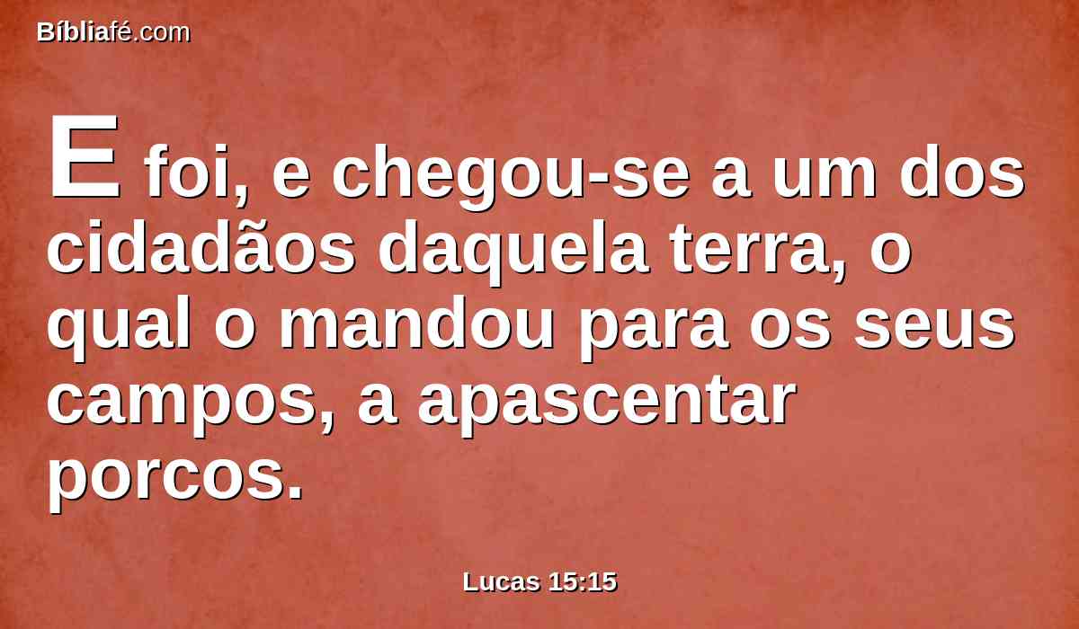 E foi, e chegou-se a um dos cidadãos daquela terra, o qual o mandou para os seus campos, a apascentar porcos.