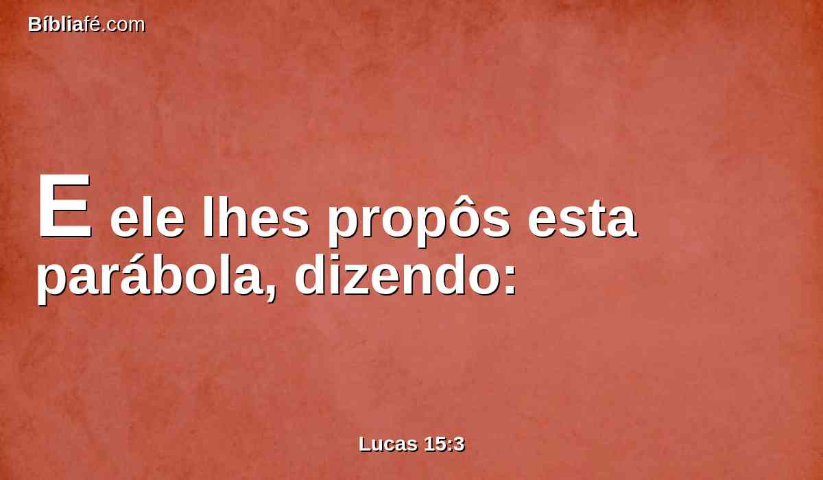 E ele lhes propôs esta parábola, dizendo: