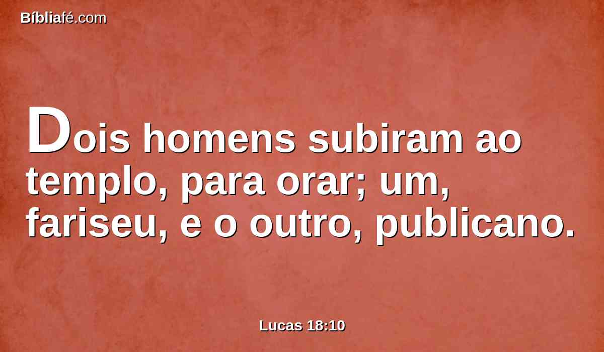 Dois homens subiram ao templo, para orar; um, fariseu, e o outro, publicano.