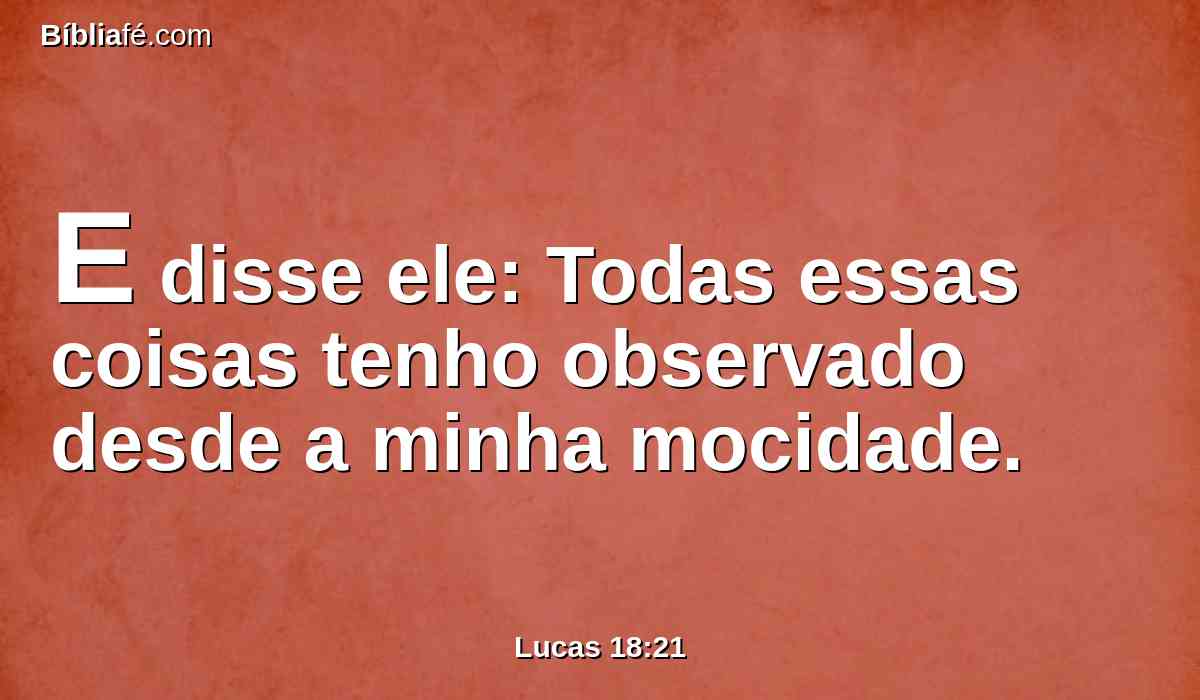 E disse ele: Todas essas coisas tenho observado desde a minha mocidade.