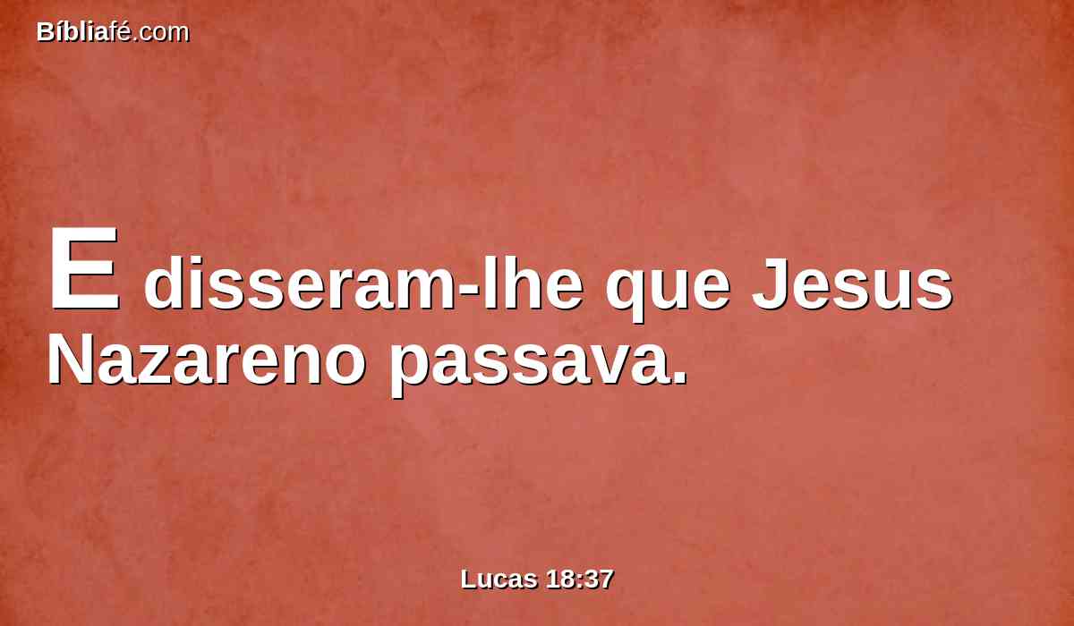 E disseram-lhe que Jesus Nazareno passava.