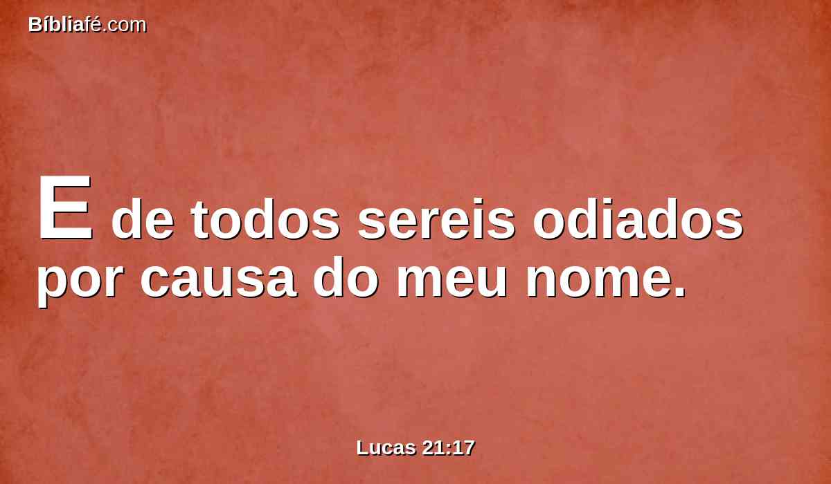 E de todos sereis odiados por causa do meu nome.