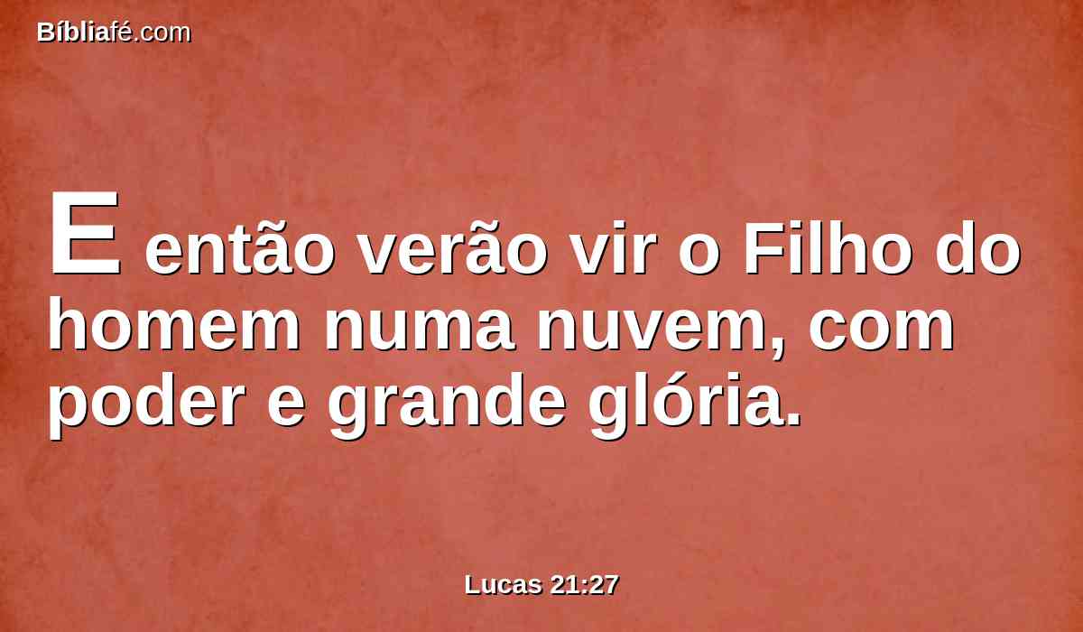 E então verão vir o Filho do homem numa nuvem, com poder e grande glória.