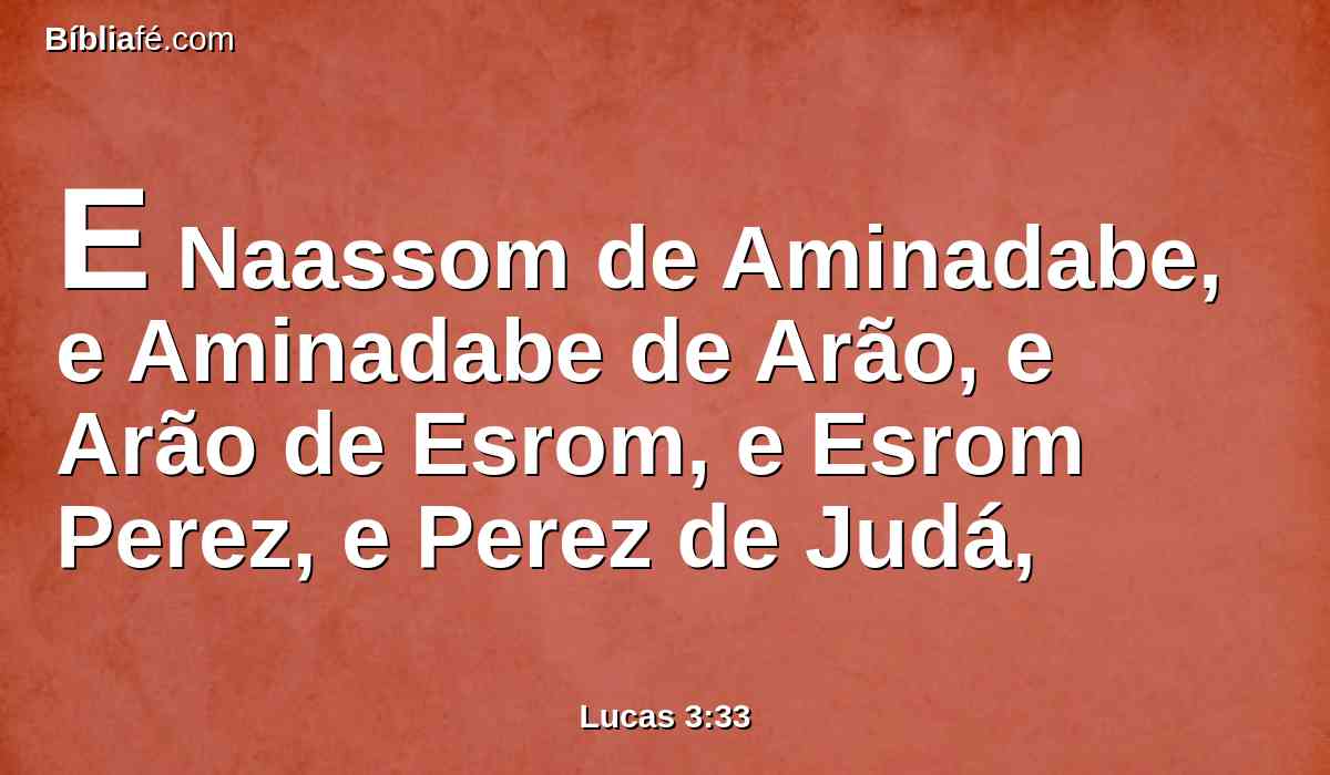 E Naassom de Aminadabe, e Aminadabe de Arão, e Arão de Esrom, e Esrom Perez, e Perez de Judá,