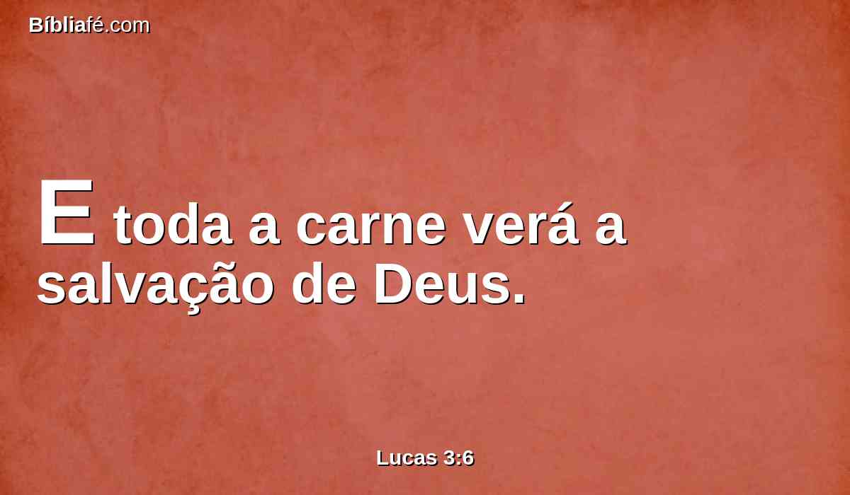 E toda a carne verá a salvação de Deus.