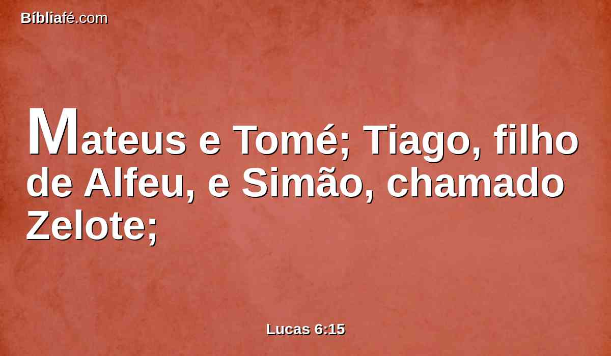 Mateus e Tomé; Tiago, filho de Alfeu, e Simão, chamado Zelote;