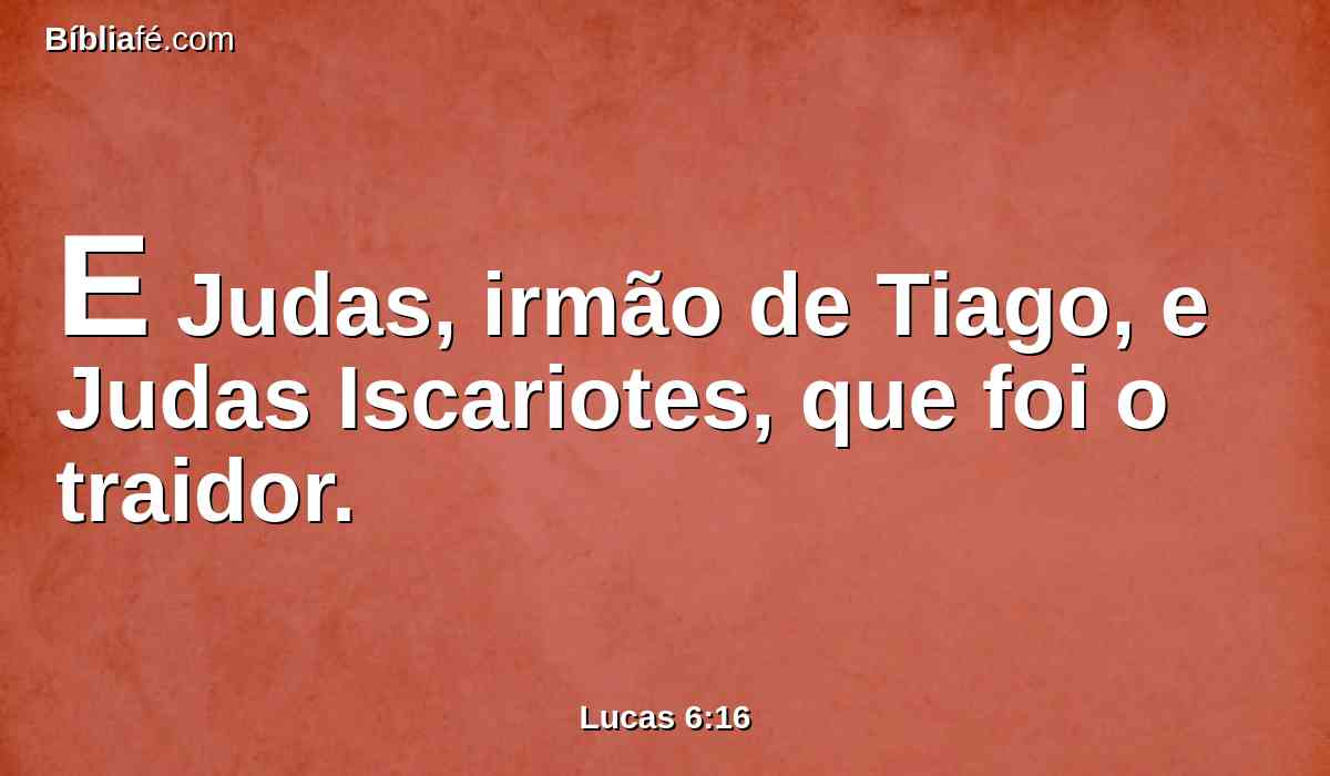 E Judas, irmão de Tiago, e Judas Iscariotes, que foi o traidor.
