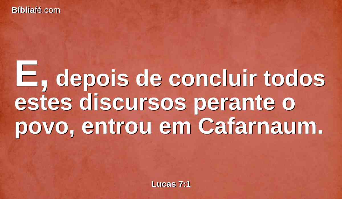 E, depois de concluir todos estes discursos perante o povo, entrou em Cafarnaum.