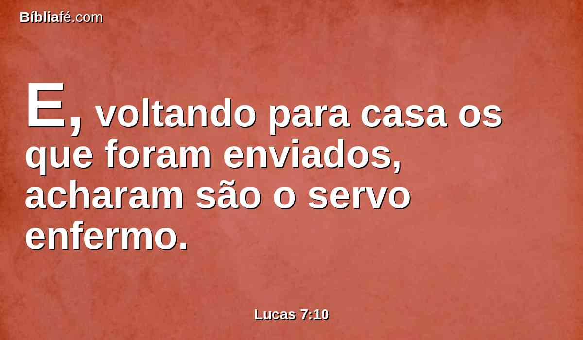 E, voltando para casa os que foram enviados, acharam são o servo enfermo.