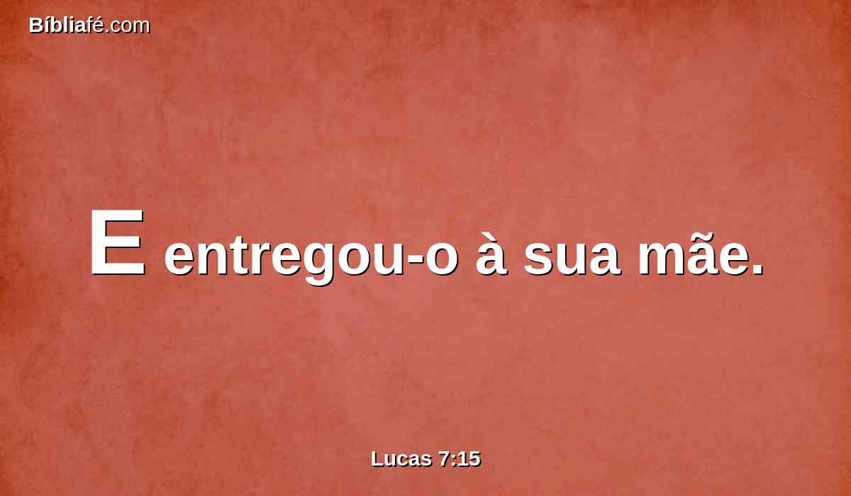 E entregou-o à sua mãe.