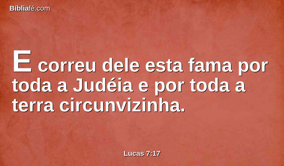 E correu dele esta fama por toda a Judéia e por toda a terra circunvizinha.
