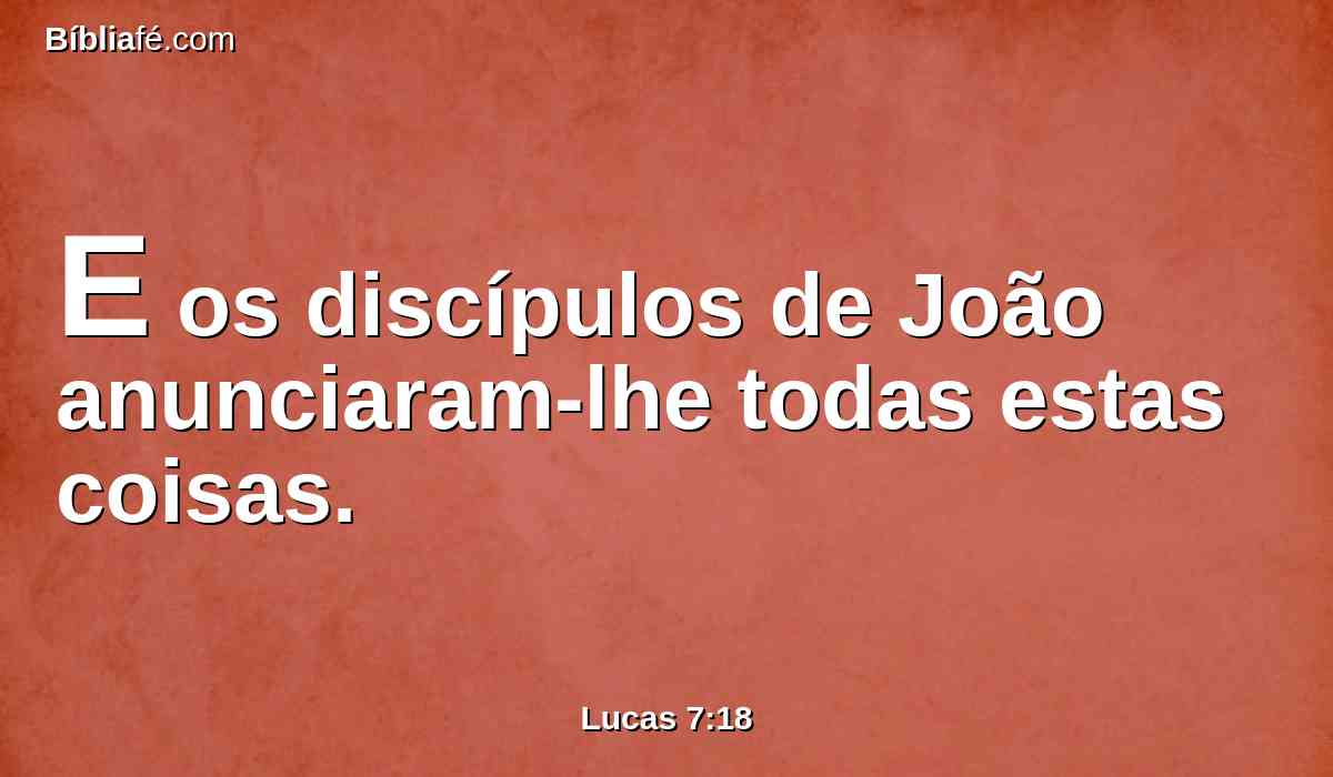 E os discípulos de João anunciaram-lhe todas estas coisas.