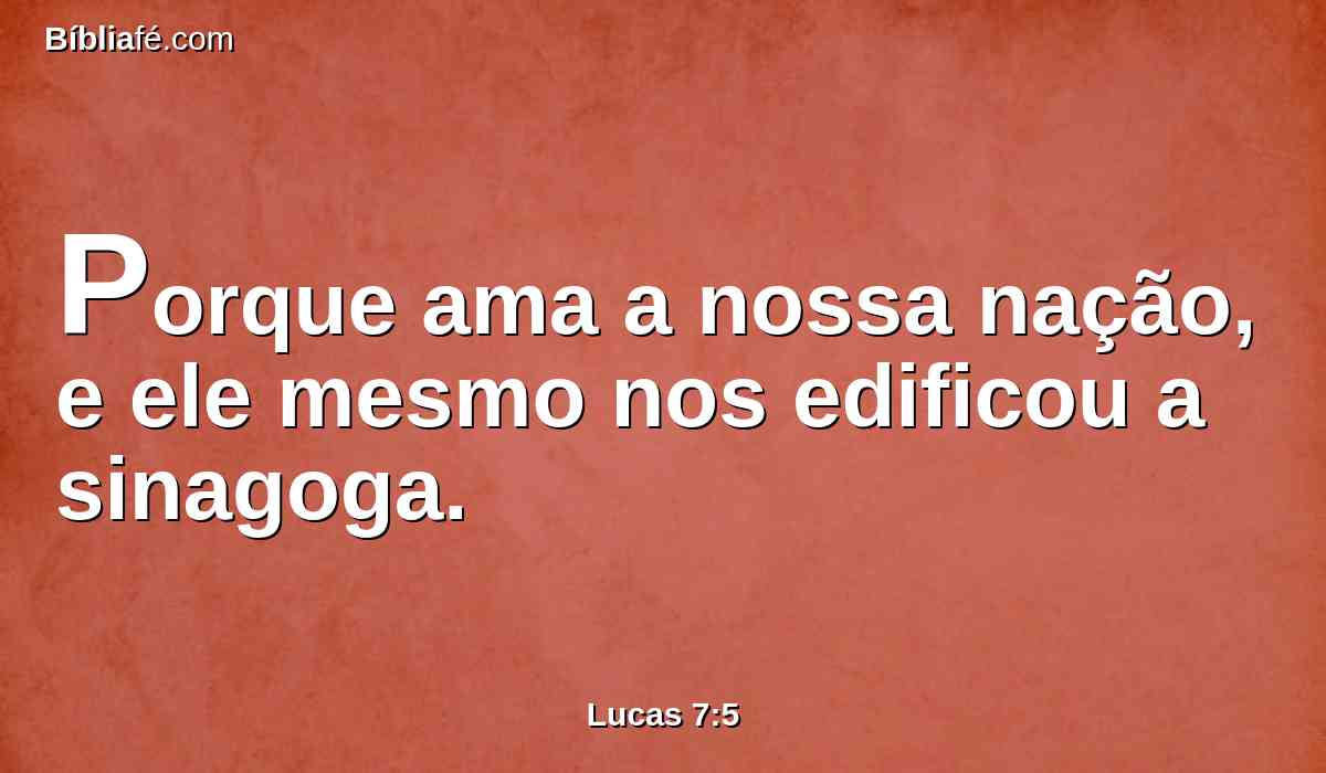 Porque ama a nossa nação, e ele mesmo nos edificou a sinagoga.