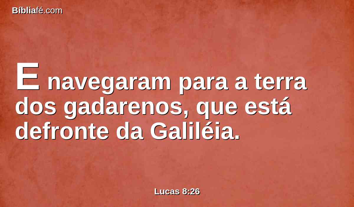 E navegaram para a terra dos gadarenos, que está defronte da Galiléia.