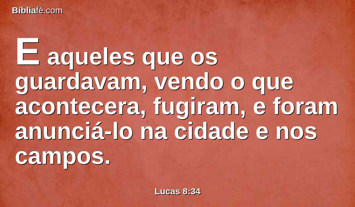 E aqueles que os guardavam, vendo o que acontecera, fugiram, e foram anunciá-lo na cidade e nos campos.