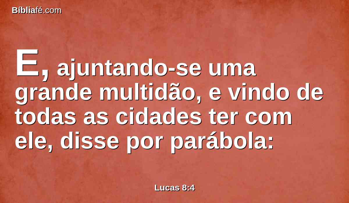 E, ajuntando-se uma grande multidão, e vindo de todas as cidades ter com ele, disse por parábola: