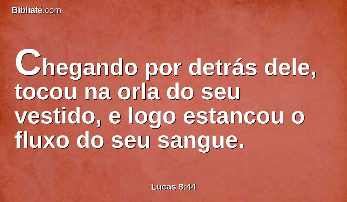 Chegando por detrás dele, tocou na orla do seu vestido, e logo estancou o fluxo do seu sangue.