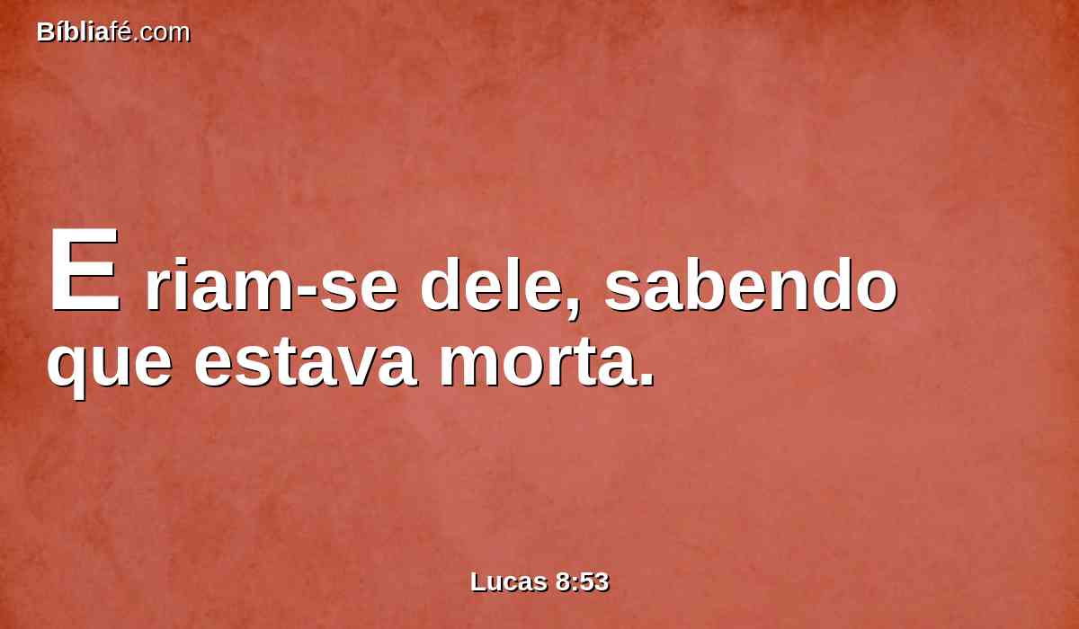 E riam-se dele, sabendo que estava morta.
