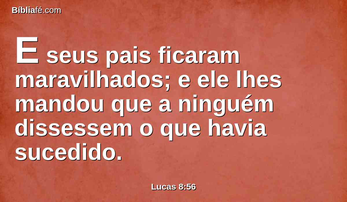 E seus pais ficaram maravilhados; e ele lhes mandou que a ninguém dissessem o que havia sucedido.