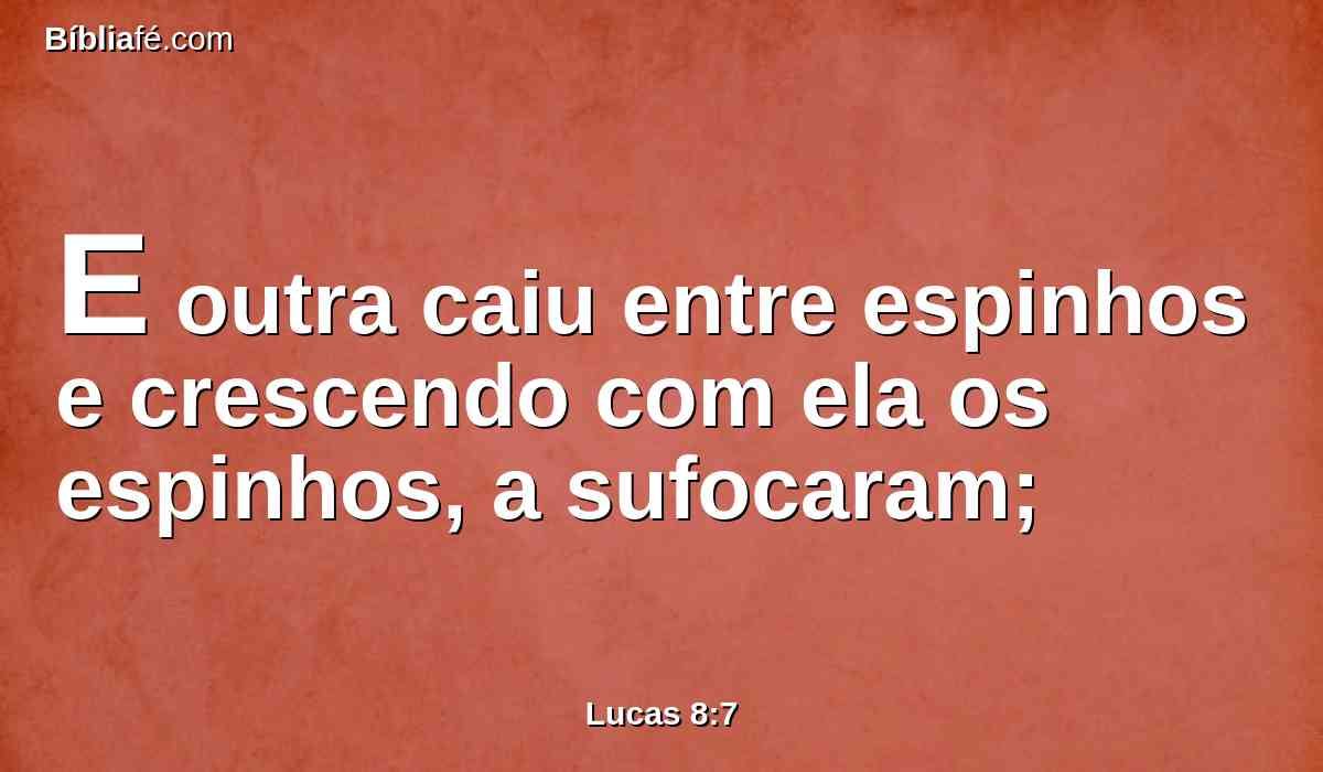 E outra caiu entre espinhos e crescendo com ela os espinhos, a sufocaram;