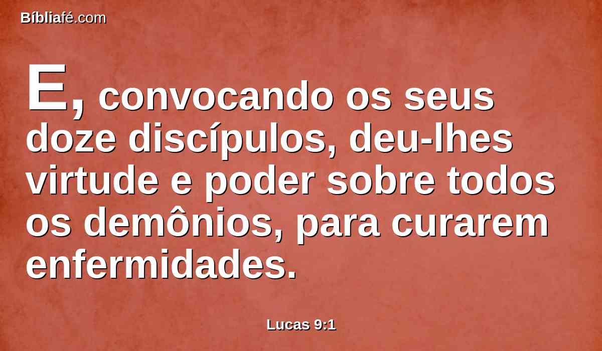 E, convocando os seus doze discípulos, deu-lhes virtude e poder sobre todos os demônios, para curarem enfermidades.