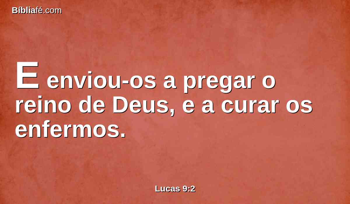 E enviou-os a pregar o reino de Deus, e a curar os enfermos.