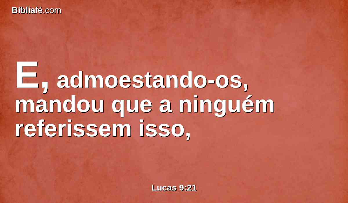 E, admoestando-os, mandou que a ninguém referissem isso,