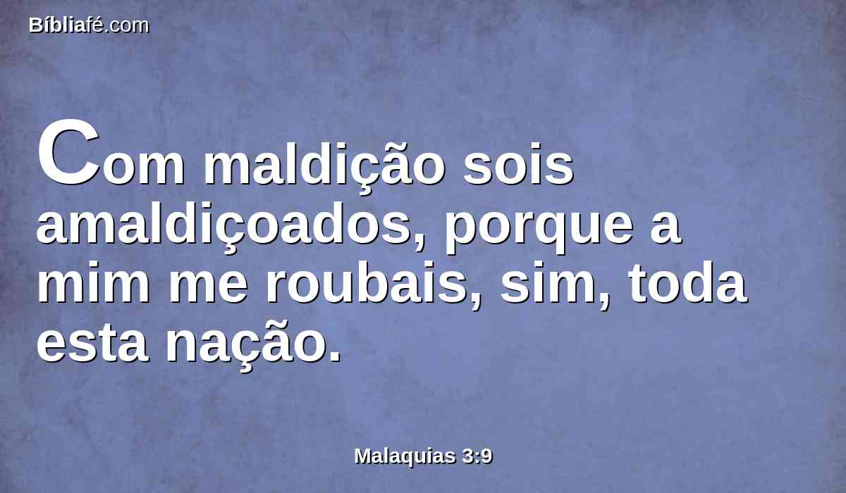Com maldição sois amaldiçoados, porque a mim me roubais, sim, toda esta nação.